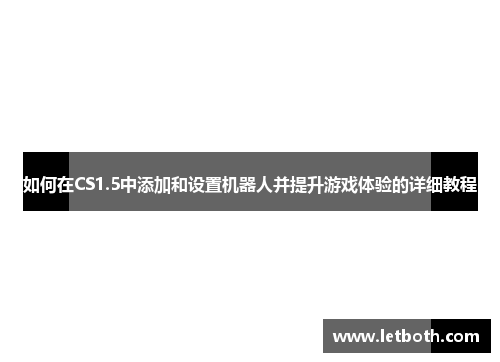 如何在CS1.5中添加和设置机器人并提升游戏体验的详细教程